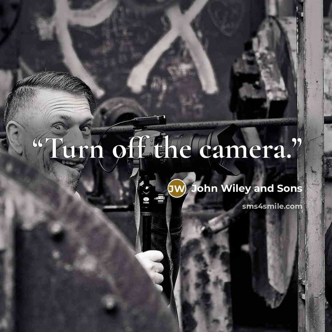 “Turn off the camera.” quote by John Wiley and Sons