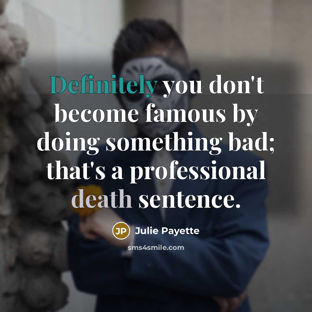 “Definitely you don't become famous by doing something bad; that's…” quote by Julie Payette