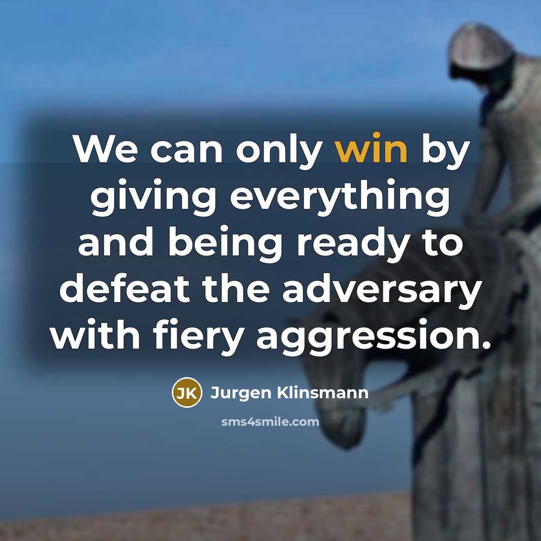 “We can only win by giving everything and being ready…” quote by Jurgen Klinsmann