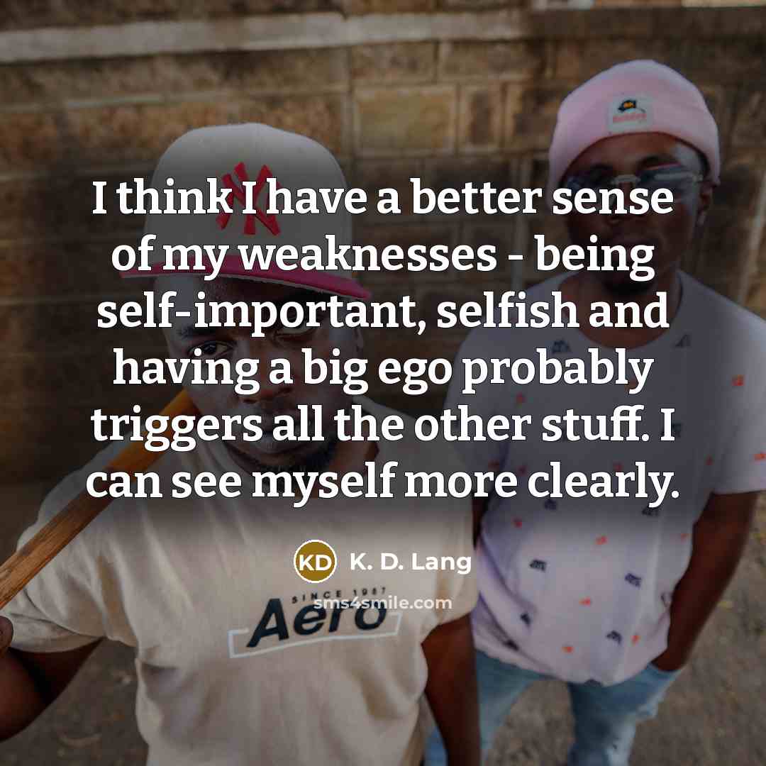 “I think I have a better sense of my weaknesses…” quote by K. D. Lang
