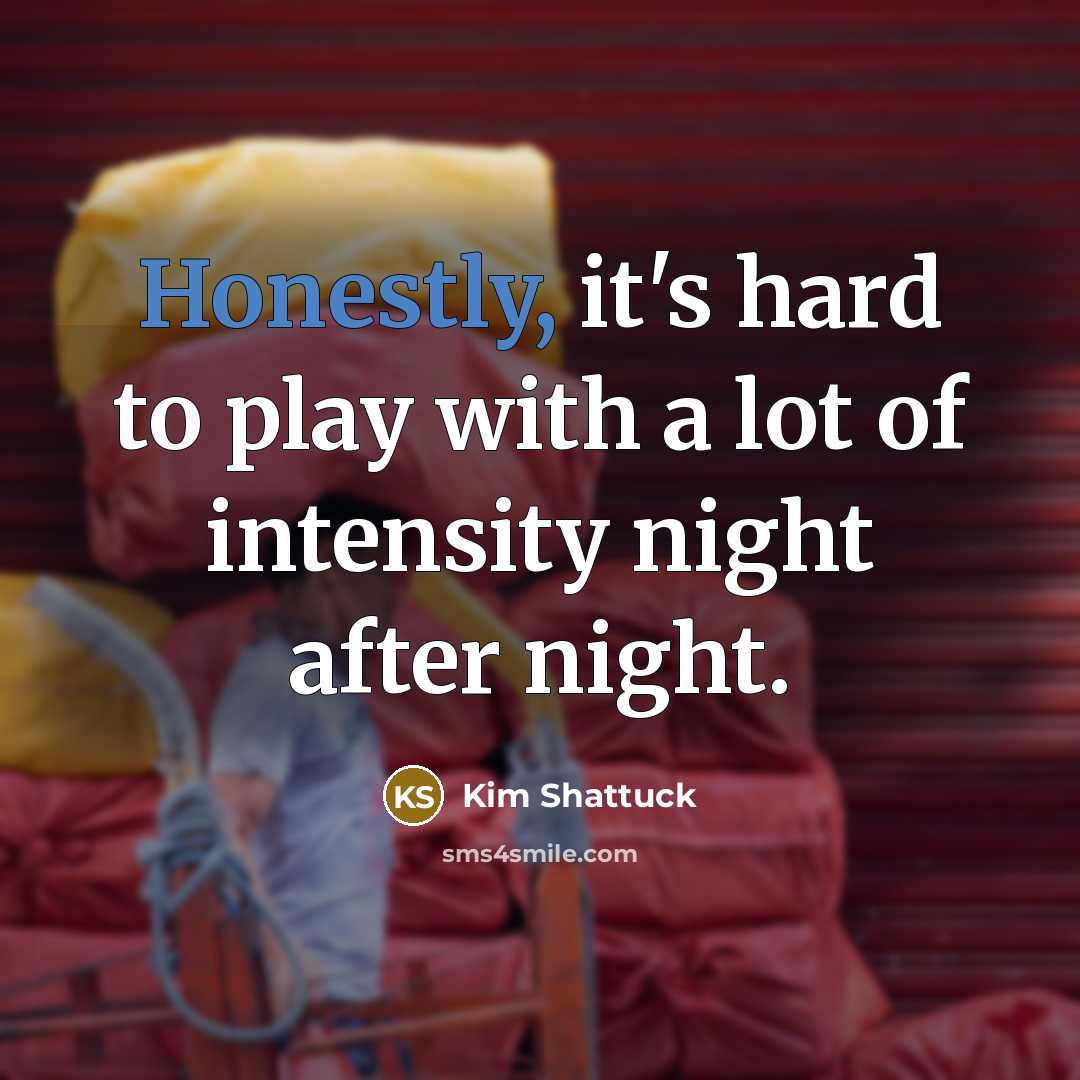 “Honestly, it's hard to play with a lot of intensity night after night.” quote by Kim Shattuck