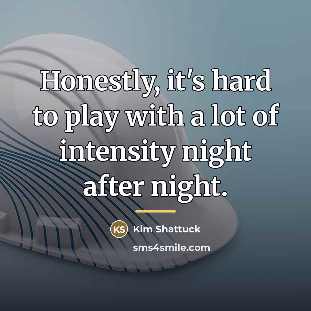 “Honestly, it's hard to play with a lot of intensity…” quote by Kim Shattuck