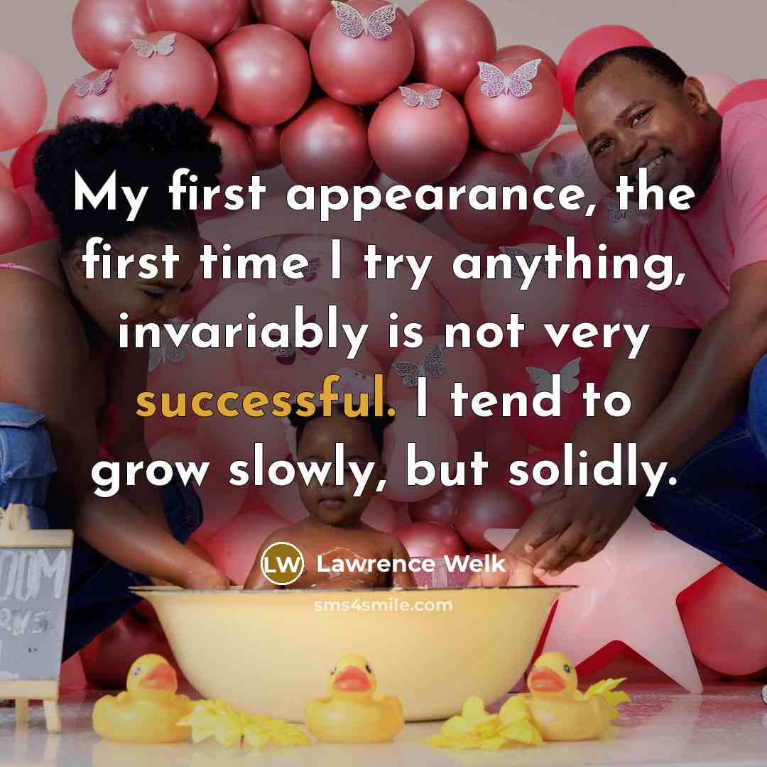 “My first appearance, the first time I try anything, invariably…” quote by Lawrence Welk
