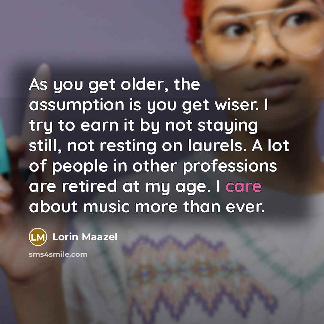 “As you get older, the assumption is you get wiser.…” quote by Lorin Maazel