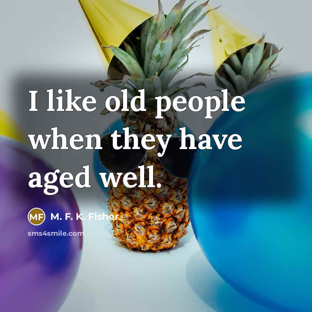 “I like old people when they have aged well.…” quote by M. F. K. Fisher