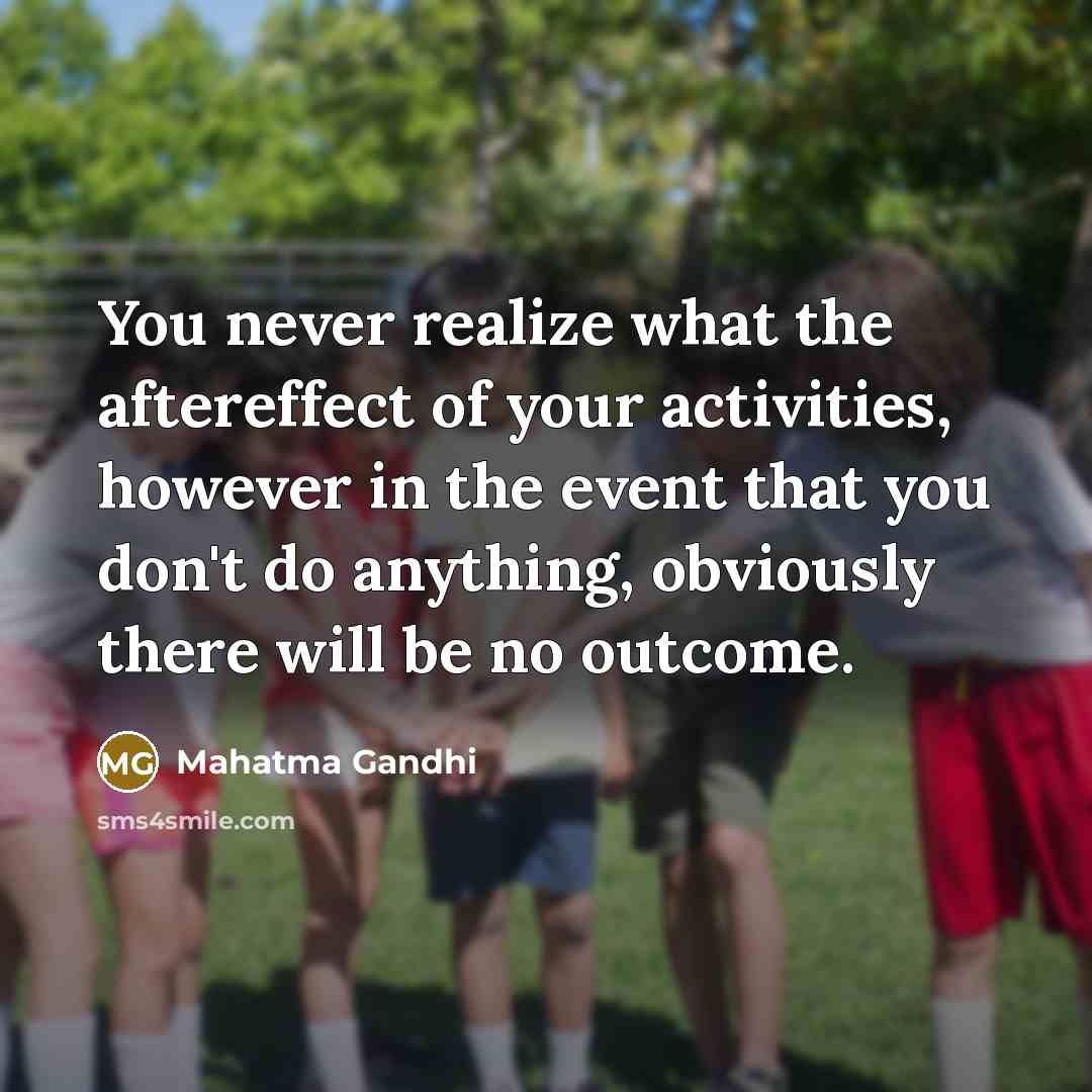 “You never realize what the aftereffect of your activities, however…” quote by Mahatma Gandhi