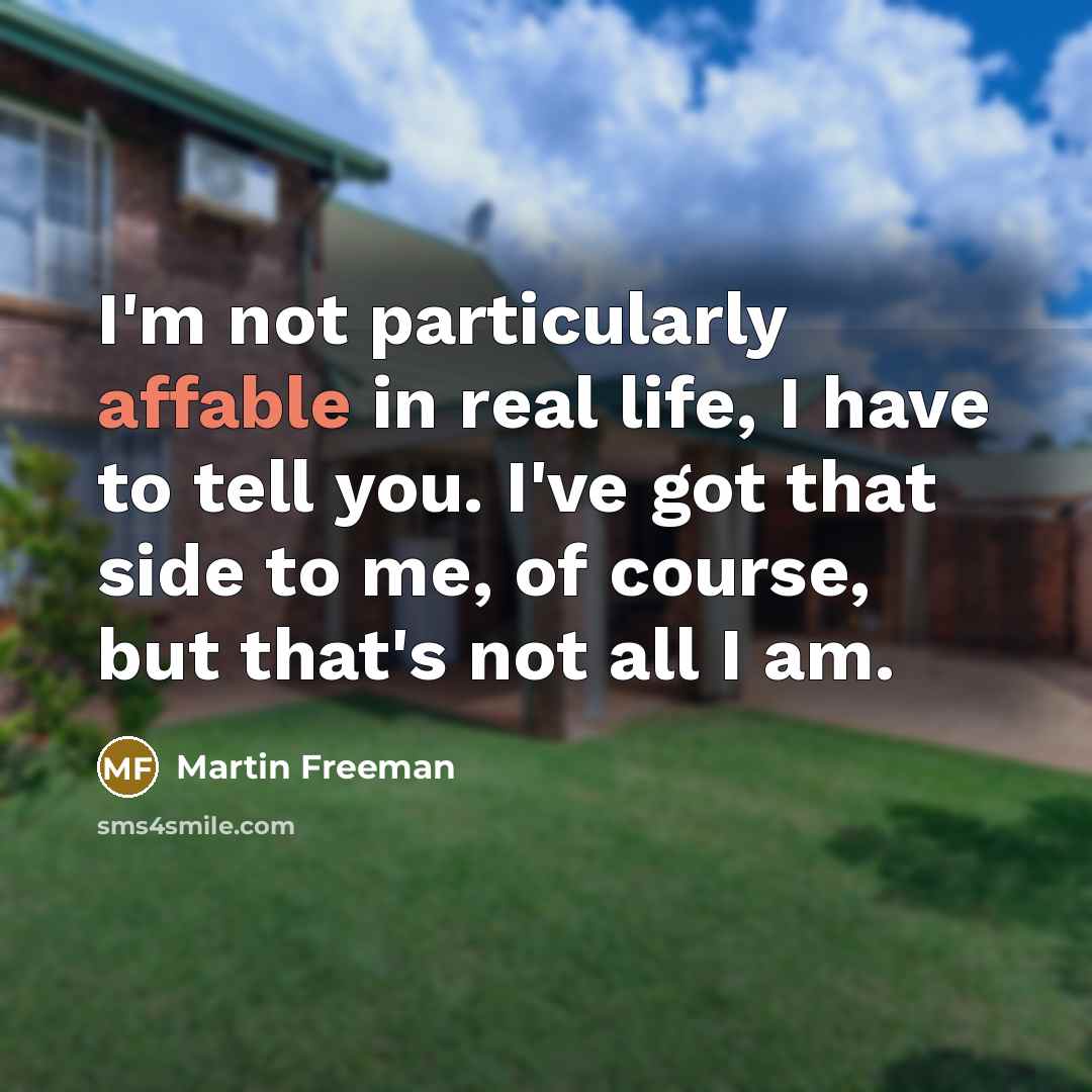 “I'm not particularly affable in real life, I have to…” quote by Martin Freeman