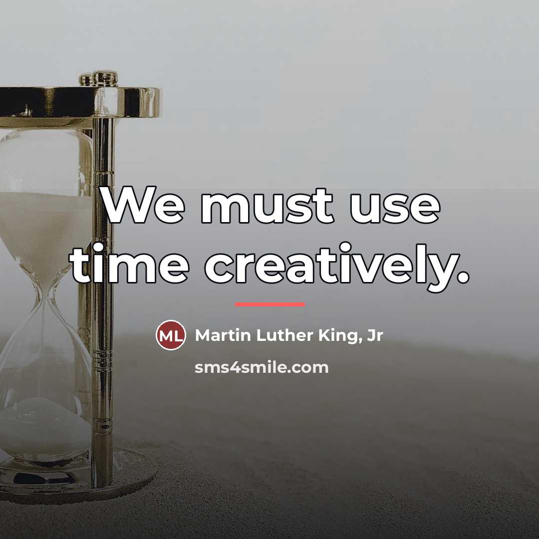 “We must use time creatively.…” quote by Martin Luther King, Jr