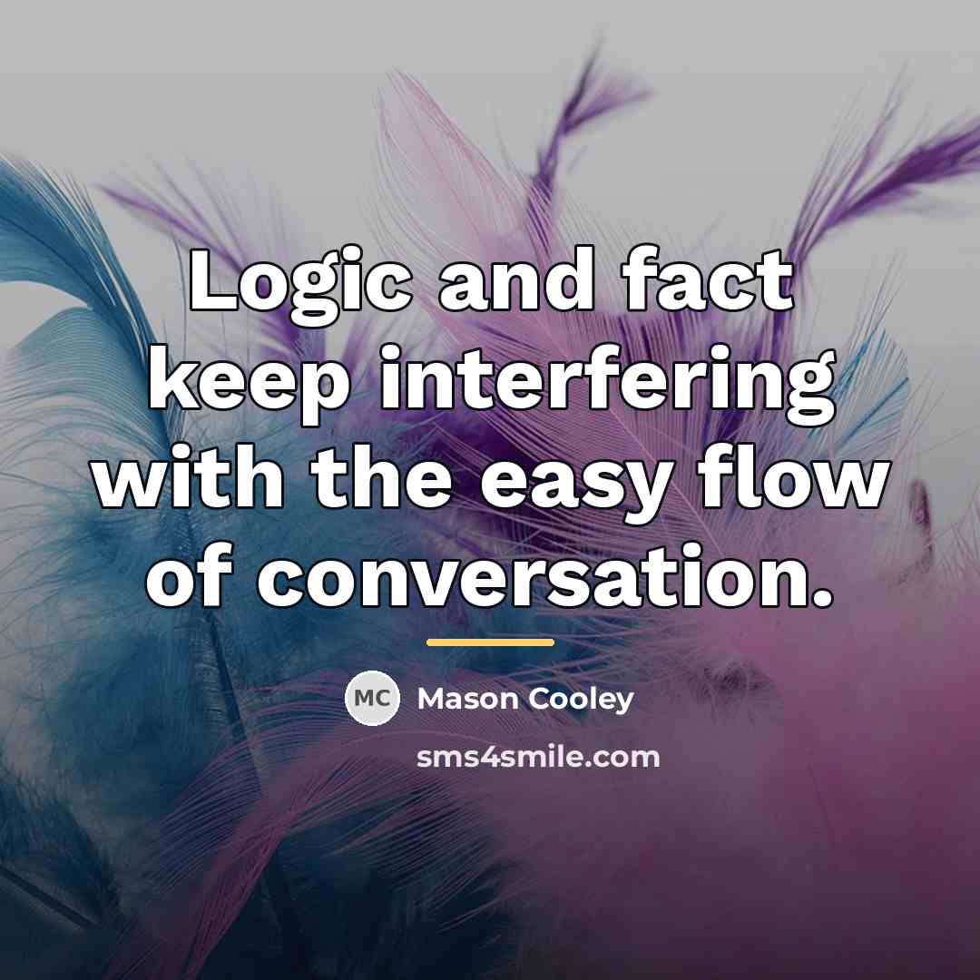 “Logic and fact keep interfering with the easy flow of…” quote by Mason Cooley
