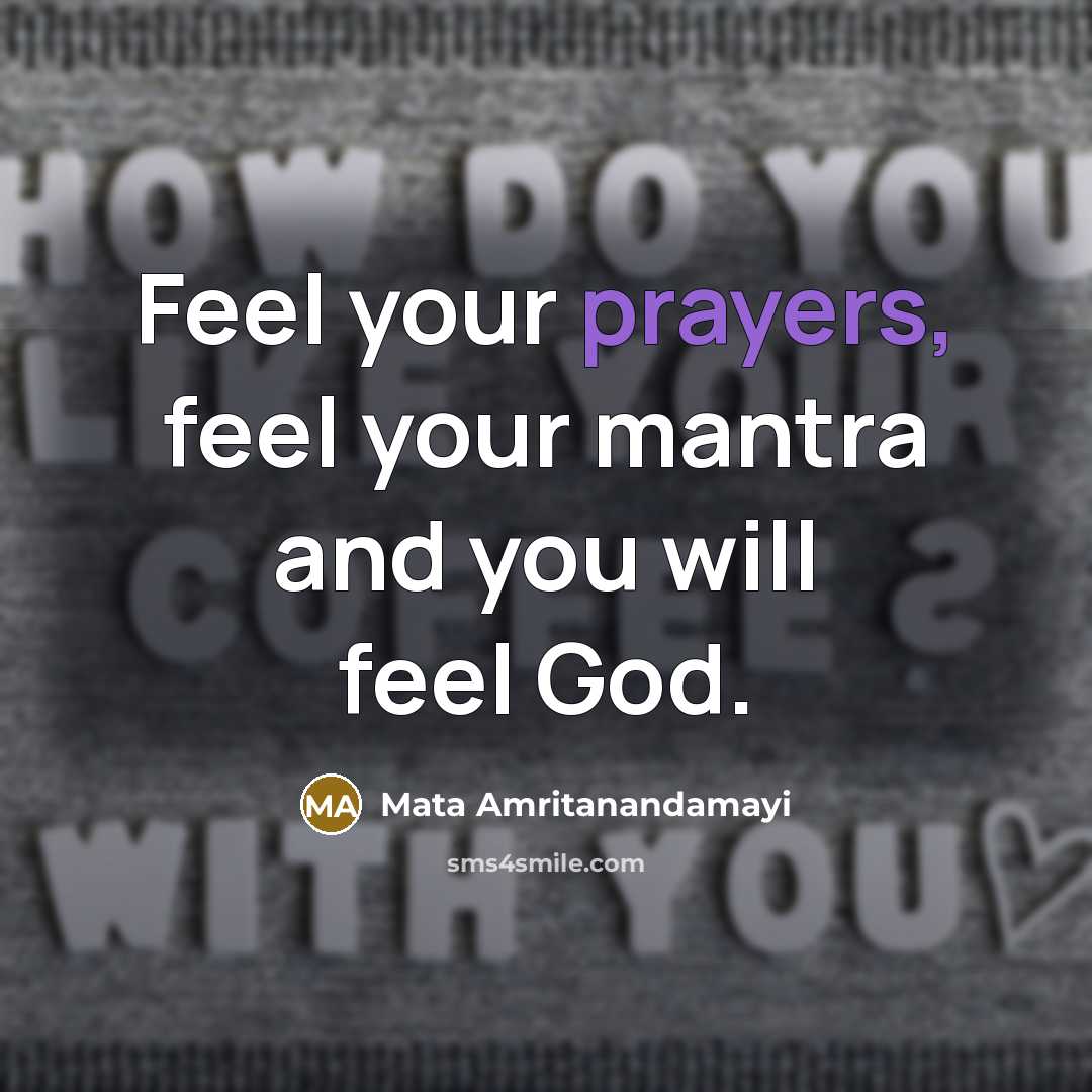 “Feel your prayers, feel your mantra and you will feel…” quote by Mata Amritanandamayi