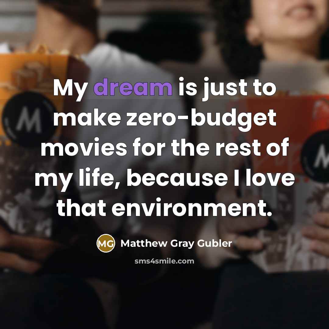 “My dream is just to make zero-budget movies for the…” quote by Matthew Gray Gubler