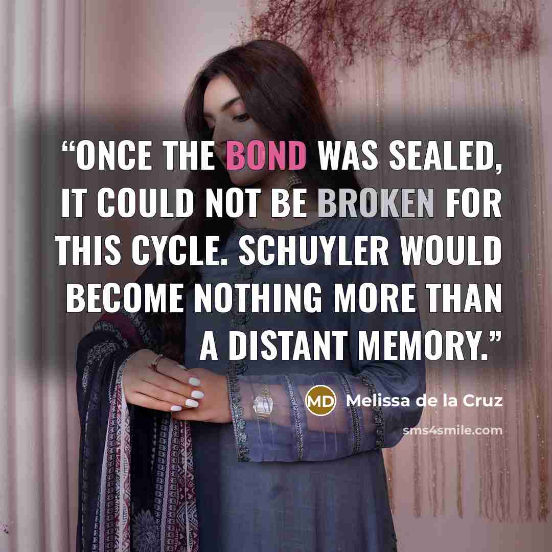 “Once the bond was sealed, it could not be broken for this cycle. Schuyler would become nothing more than a distant memory.” quote by Melissa de la Cruz