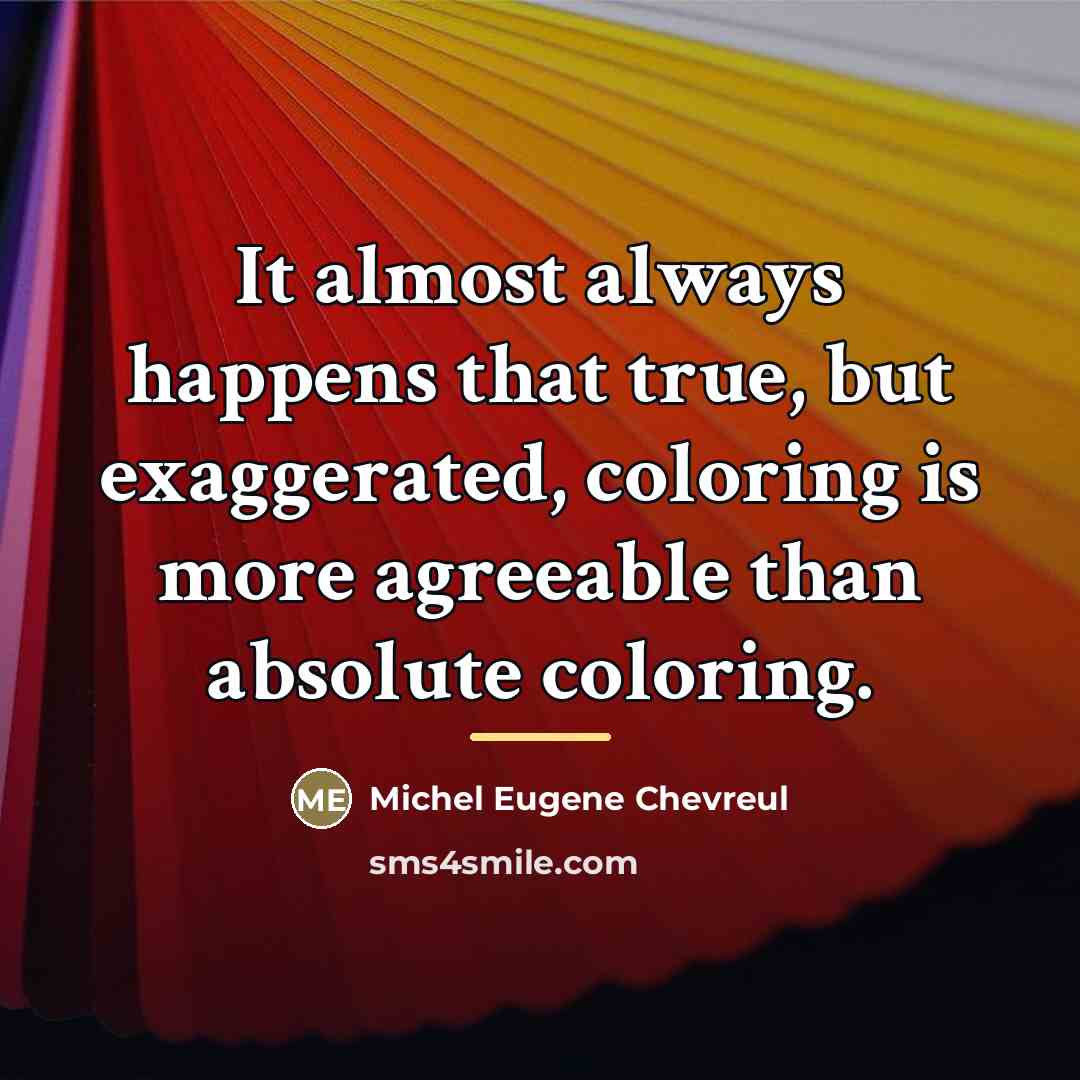 “It almost always happens that true, but exaggerated, coloring is…” quote by Michel Eugene Chevreul