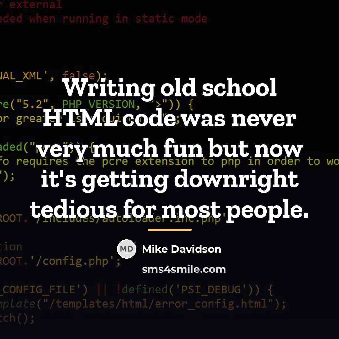 “Writing old school HTML code was never very much fun…” quote by Mike Davidson