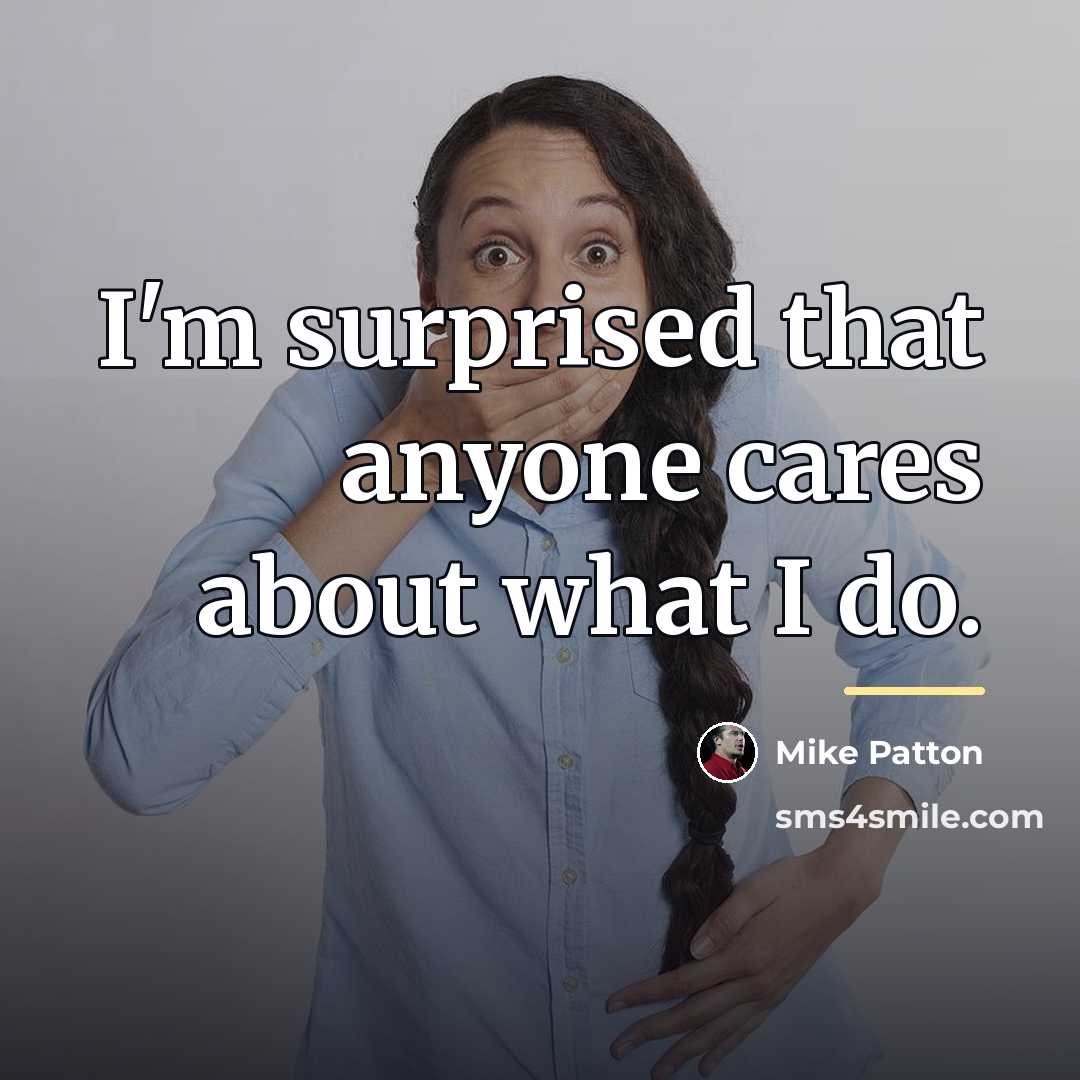“I'm surprised that anyone cares about what I do.…” quote by Mike Patton