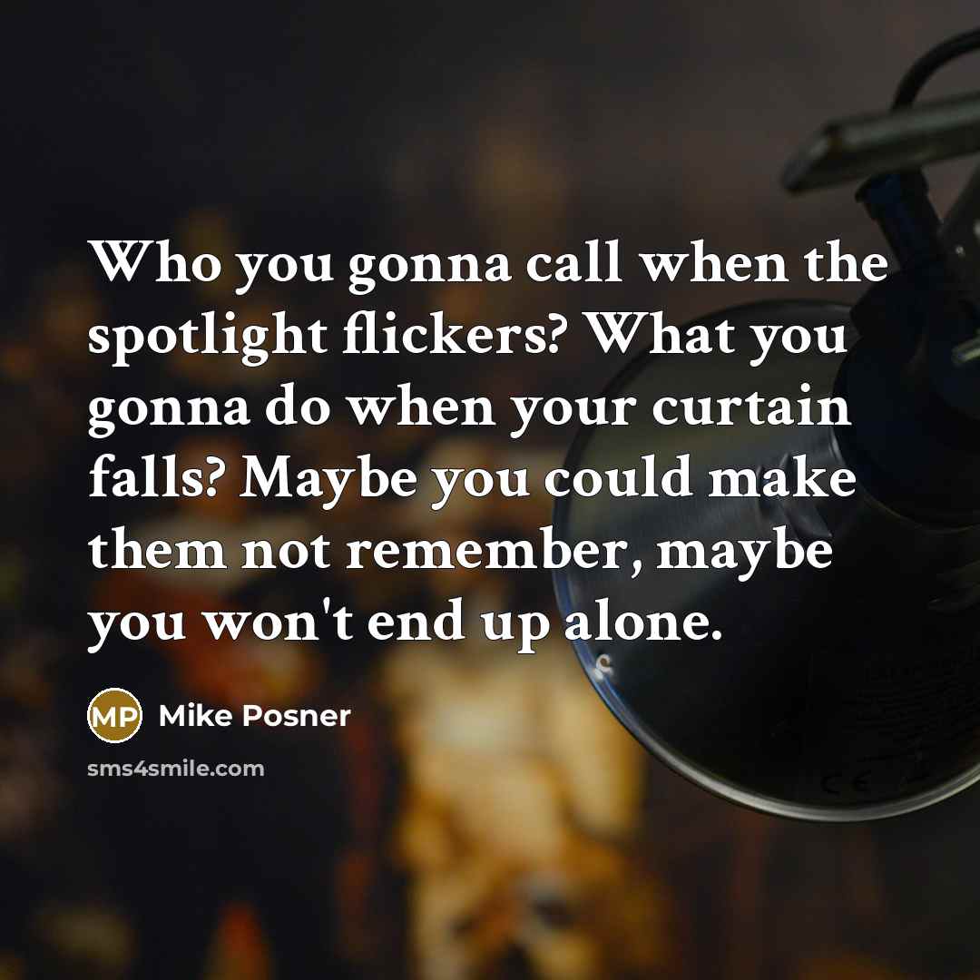 “Who you gonna call when the spotlight flickers? What you…” quote by Mike Posner