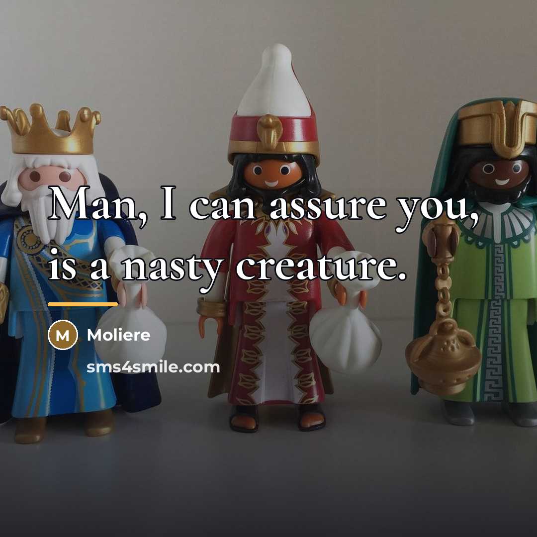 “Man, I can assure you, is a nasty creature.…” quote by Moliere
