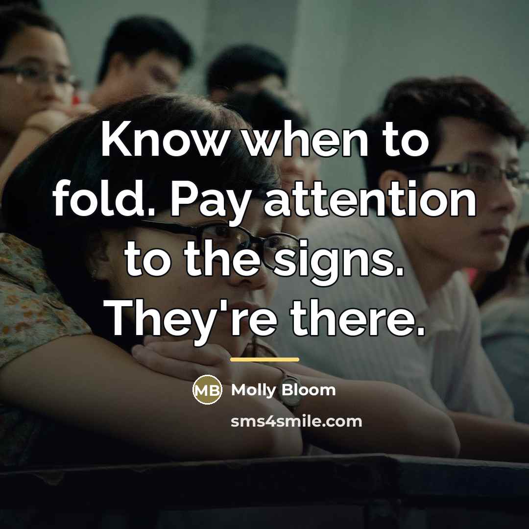 “Know when to fold. Pay attention to the signs. They're…” quote by Molly Bloom