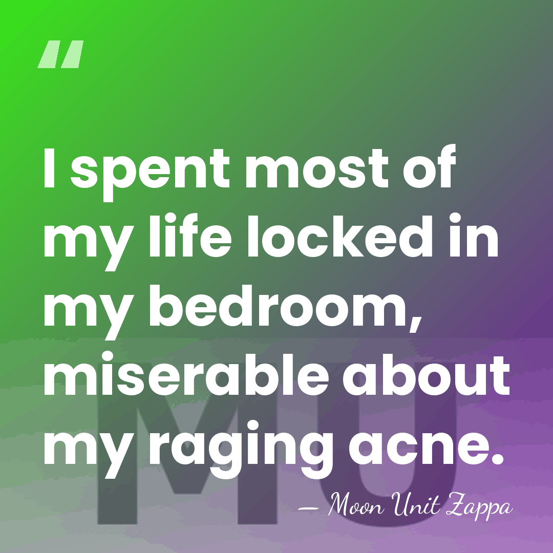 I spent most of my life locked in my bedroom, miserable about&hellip; - Moon Unit Zappa