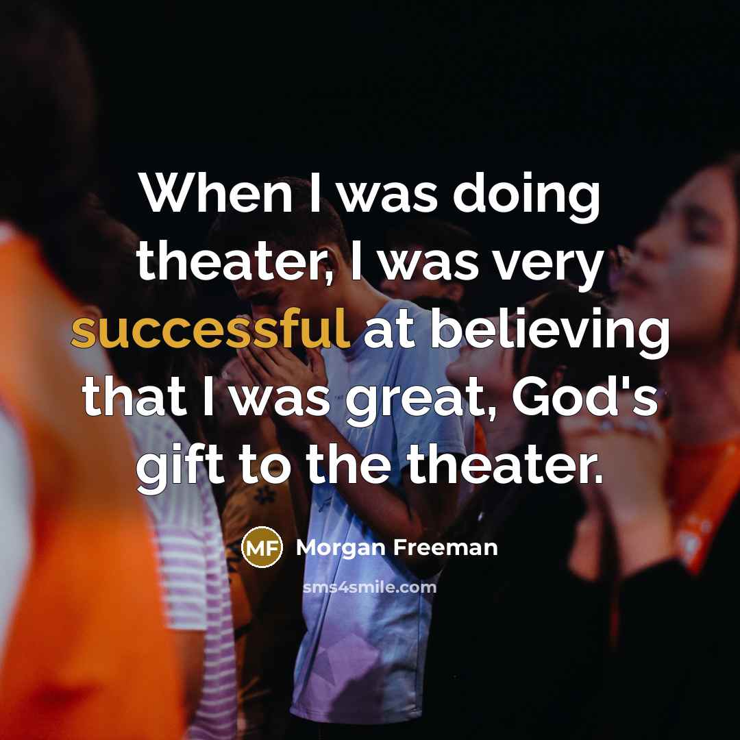 “When I was doing theater, I was very successful at…” quote by Morgan Freeman