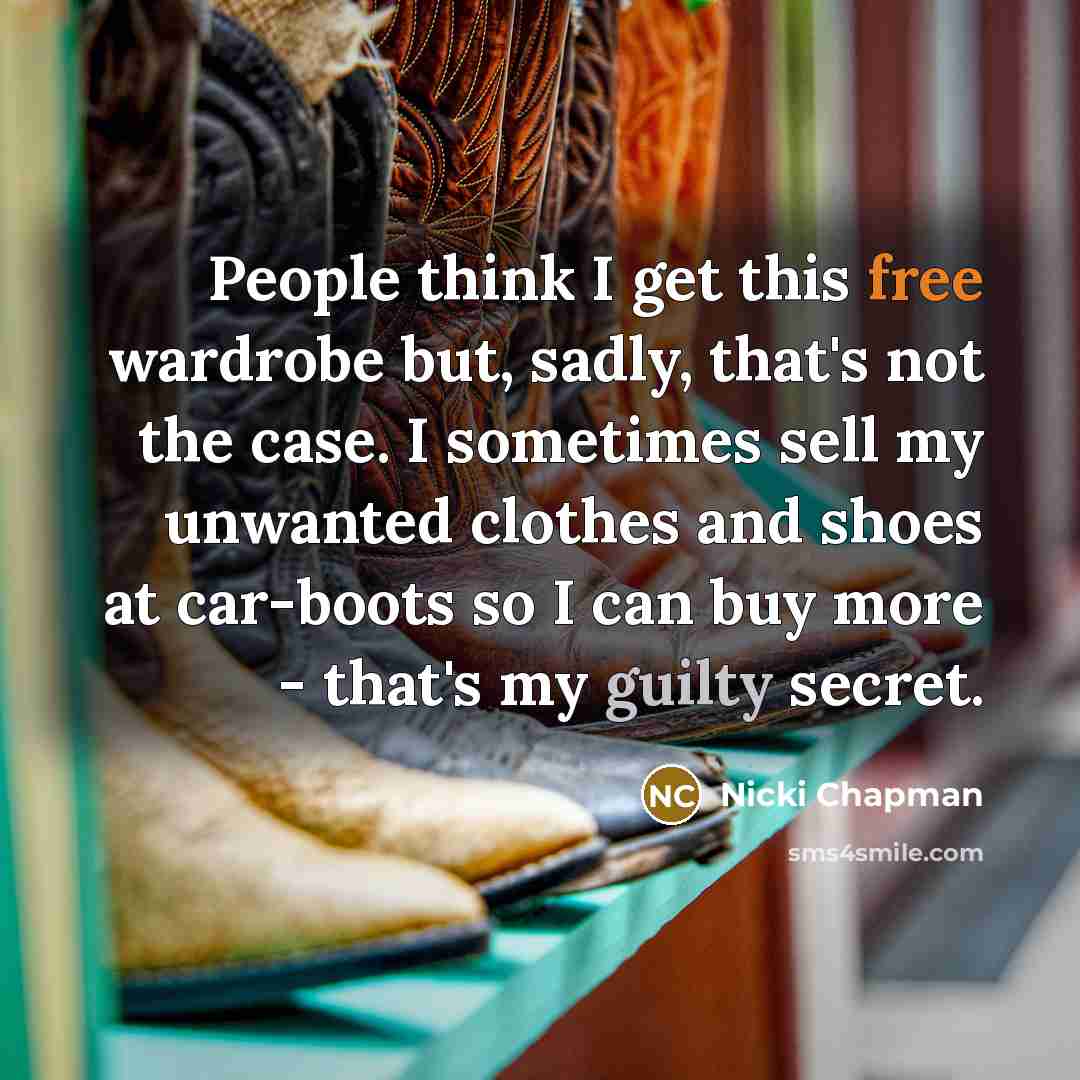 “People think I get this free wardrobe but, sadly, that's…” quote by Nicki Chapman