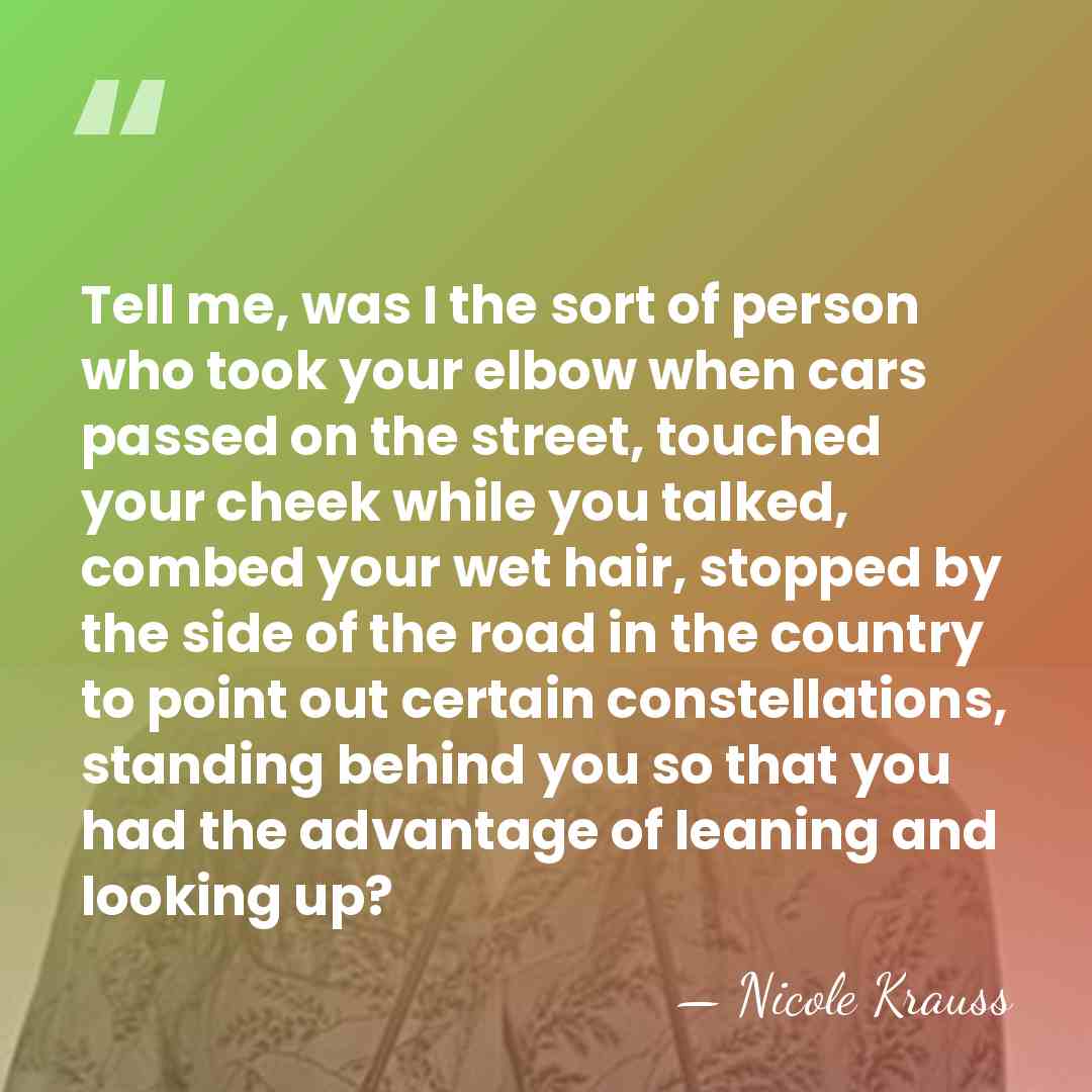 Tell me, was I the sort of person who took your elbow&hellip; - Nicole Krauss