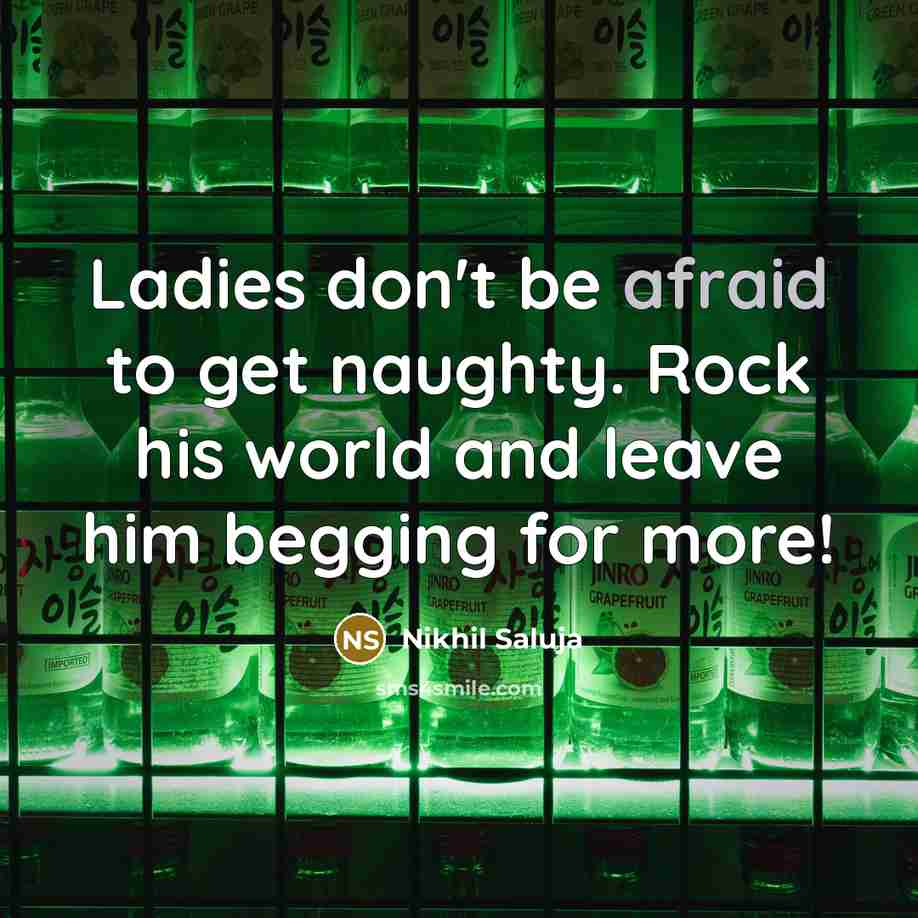 “Ladies don't be afraid to get naughty. Rock his world…” quote by Nikhil Saluja