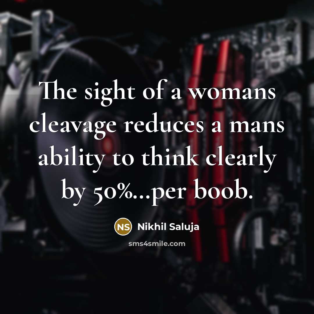 “The sight of a womans cleavage reduces a mans ability…” quote by Nikhil Saluja