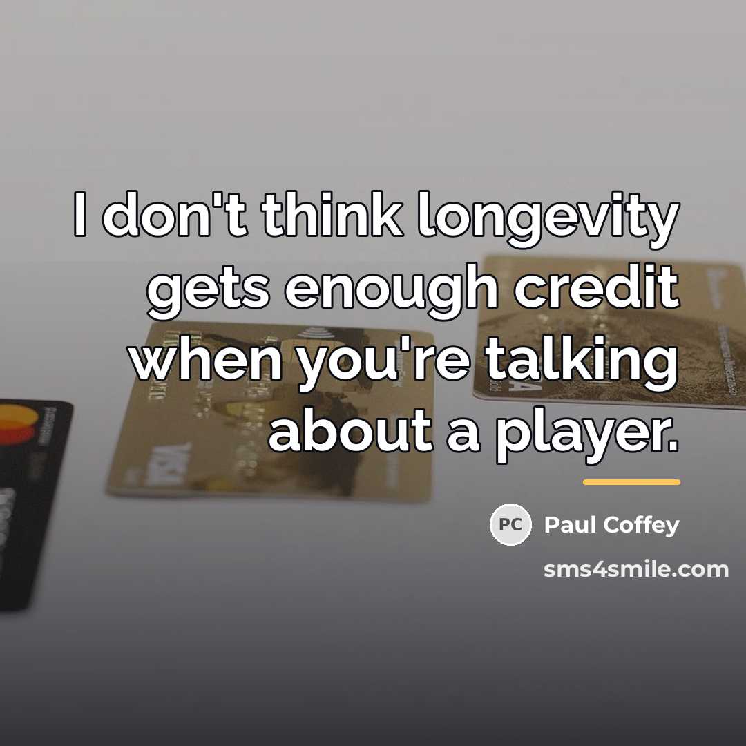 “I don't think longevity gets enough credit when you're talking…” quote by Paul Coffey
