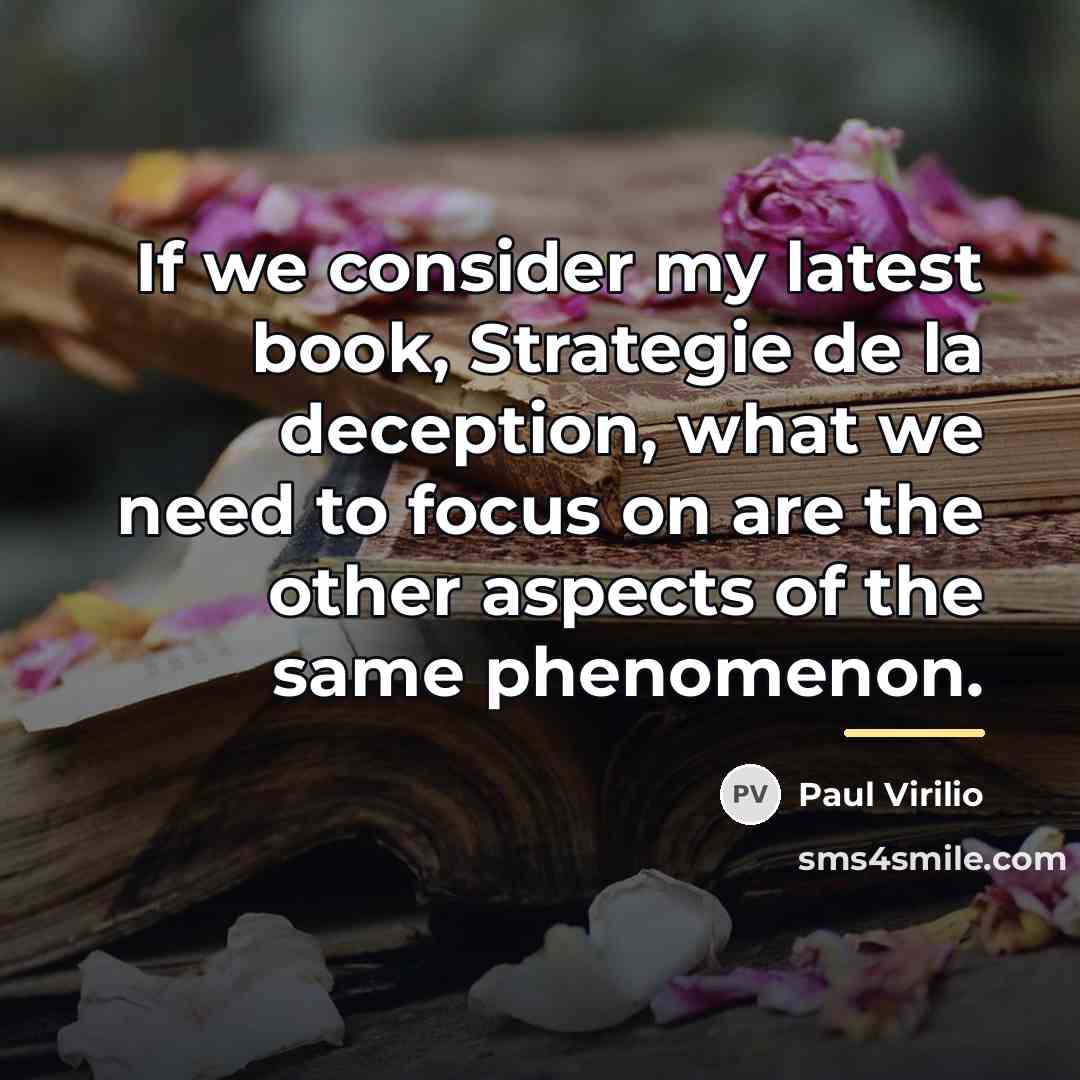 “If we consider my latest book, Strategie de la deception,…” quote by Paul Virilio