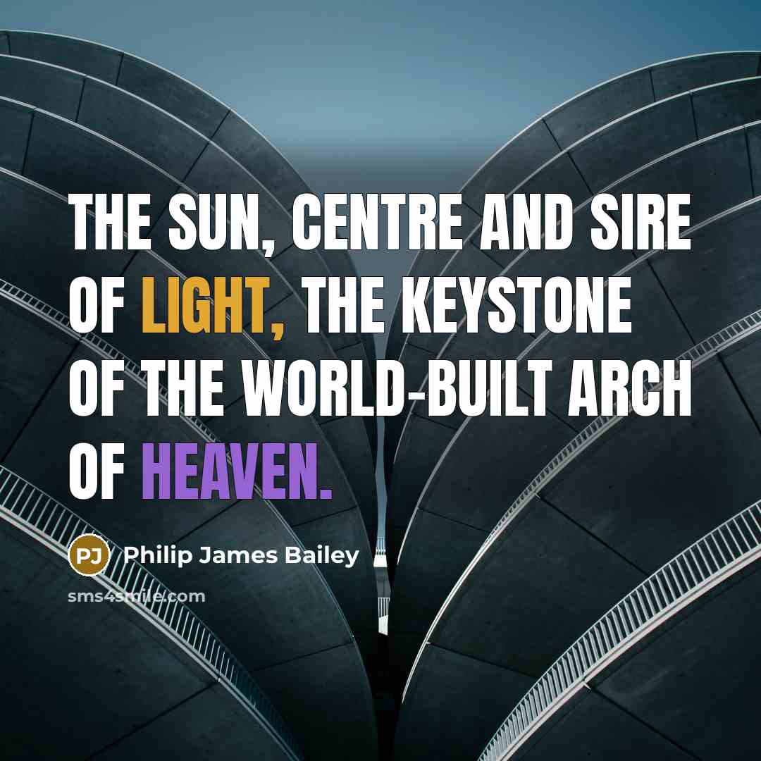 “The sun, centre and sire of light, The keystone of…” quote by Philip James Bailey