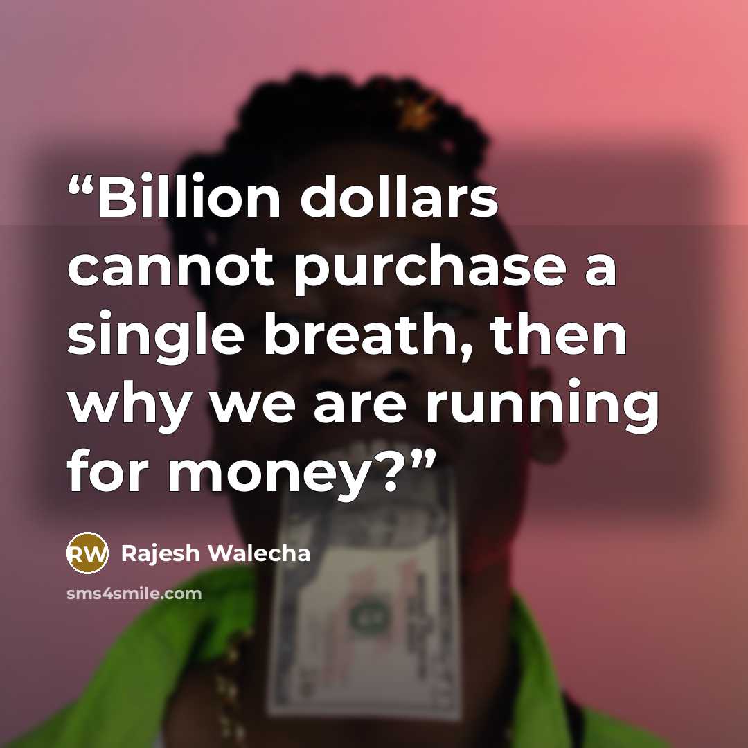 “Billion dollars cannot purchase a single breath, then why we are running for money?” quote by Rajesh Walecha