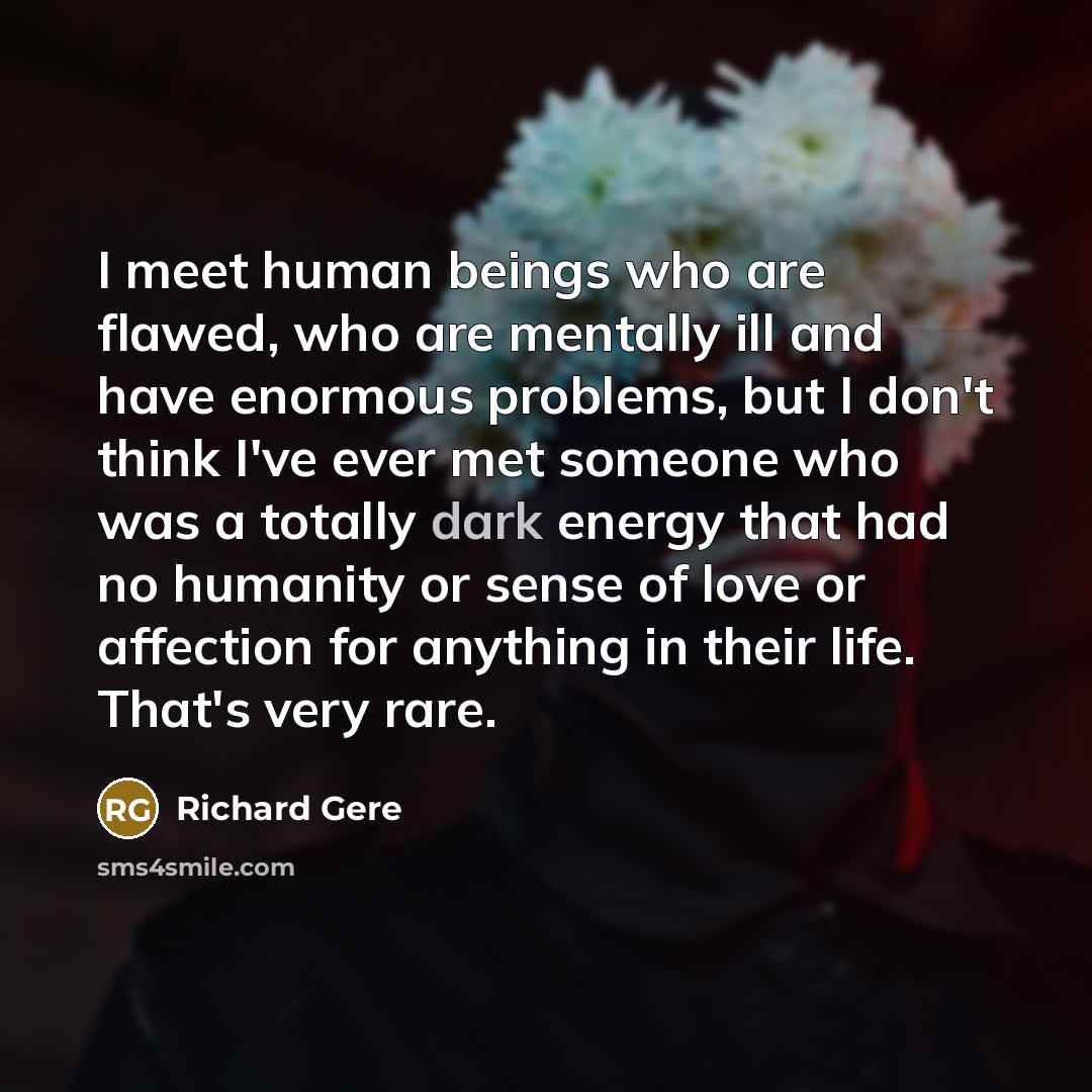 “I meet human beings who are flawed, who are mentally…” quote by Richard Gere