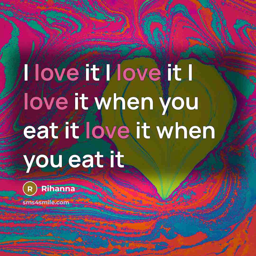 “I love it I love it I love it when…” quote by Rihanna