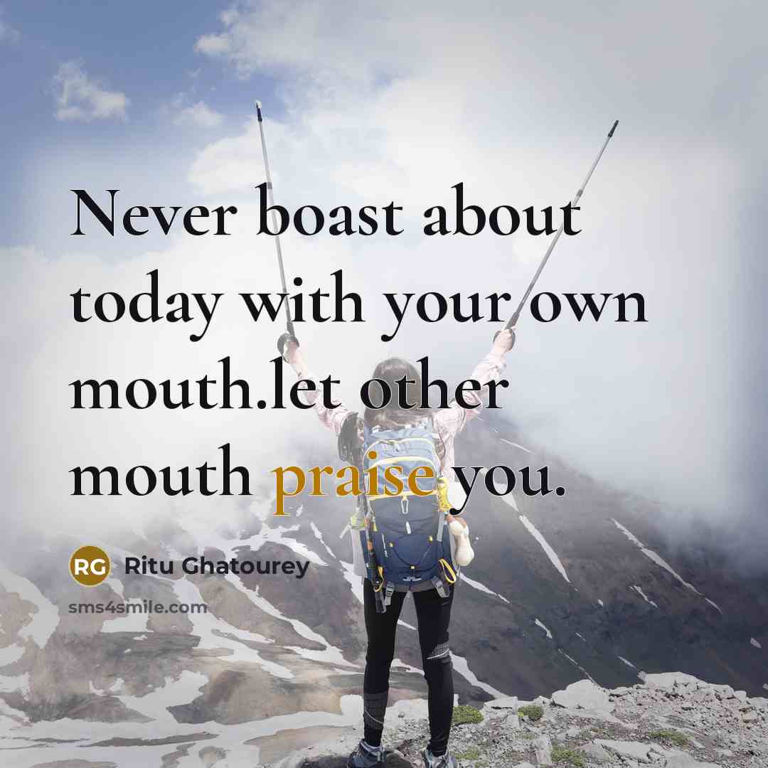 “Never boast about today with your own mouth.let other mouth…” quote by Ritu Ghatourey