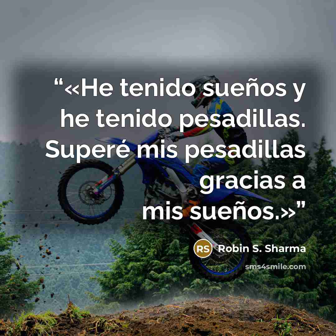 “He tenido sueños y he tenido pesadillas. Superé mis pesadillas gracias a mis sueños.” quote by Robin S. Sharma