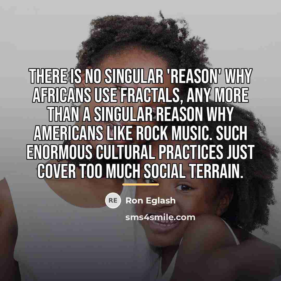“There is no singular 'reason' why Africans use fractals, any…” quote by Ron Eglash