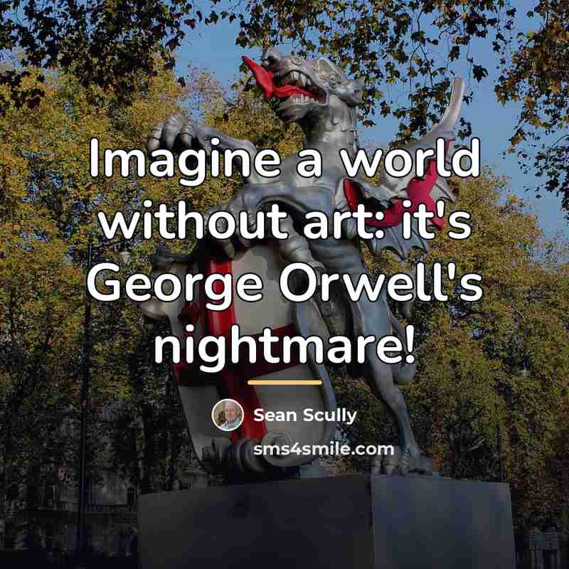 “Imagine a world without art: it's George Orwell's nightmare!…” quote by Sean Scully
