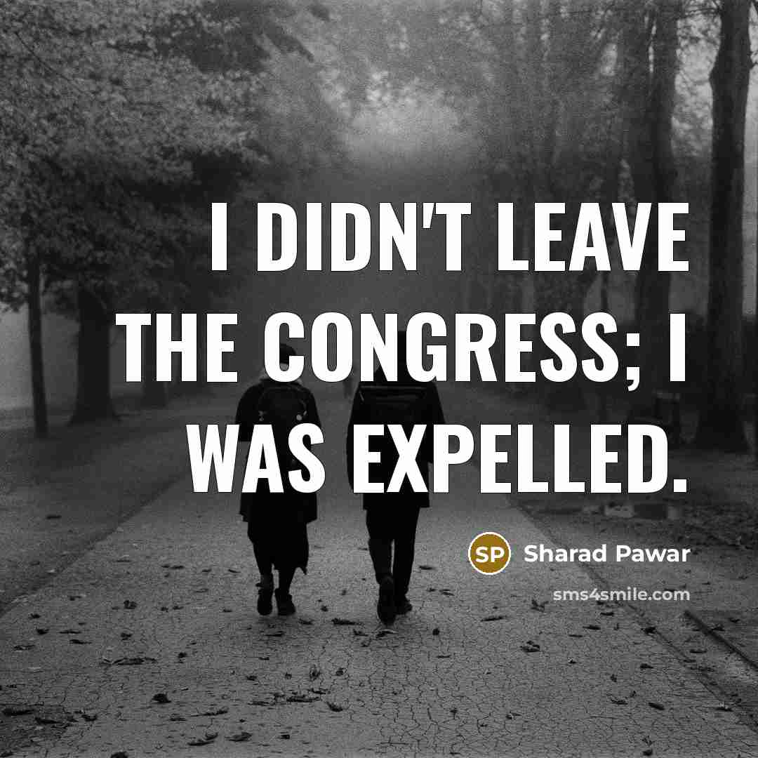 “I didn't leave the Congress; I was expelled.…” quote by Sharad Pawar