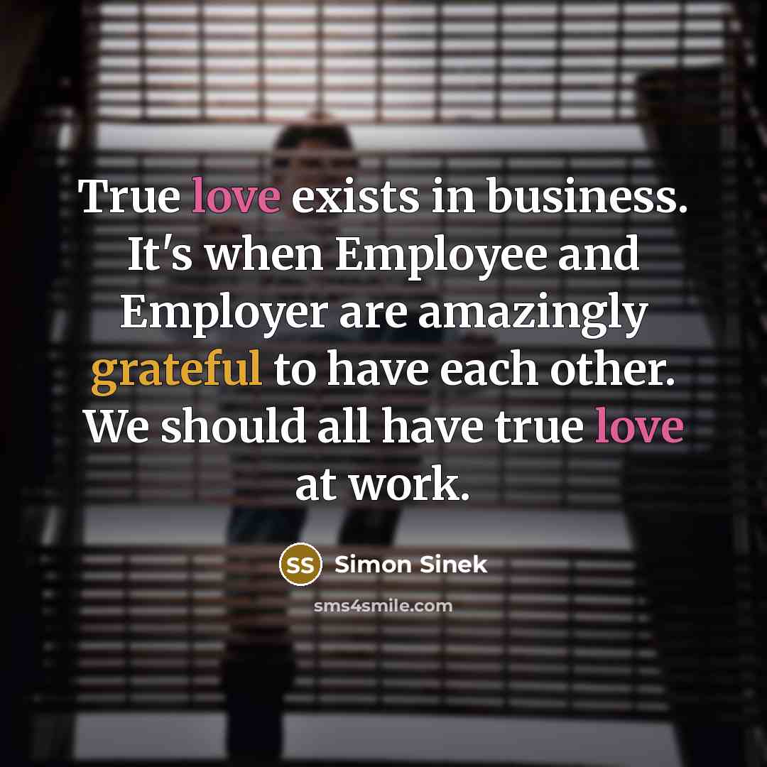 “True love exists in business. It's when Employee and Employer…” quote by Simon Sinek