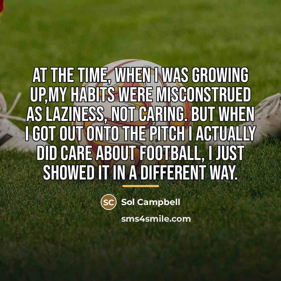 “At the time, when I was growing up,my habits were…” quote by Sol Campbell