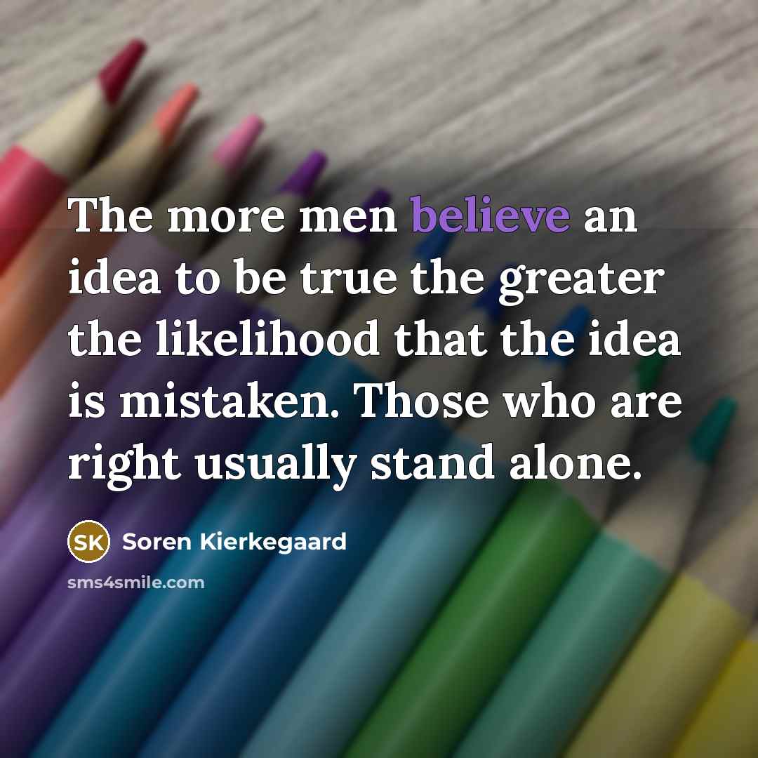 “The more men believe an idea to be true the…” quote by Soren Kierkegaard