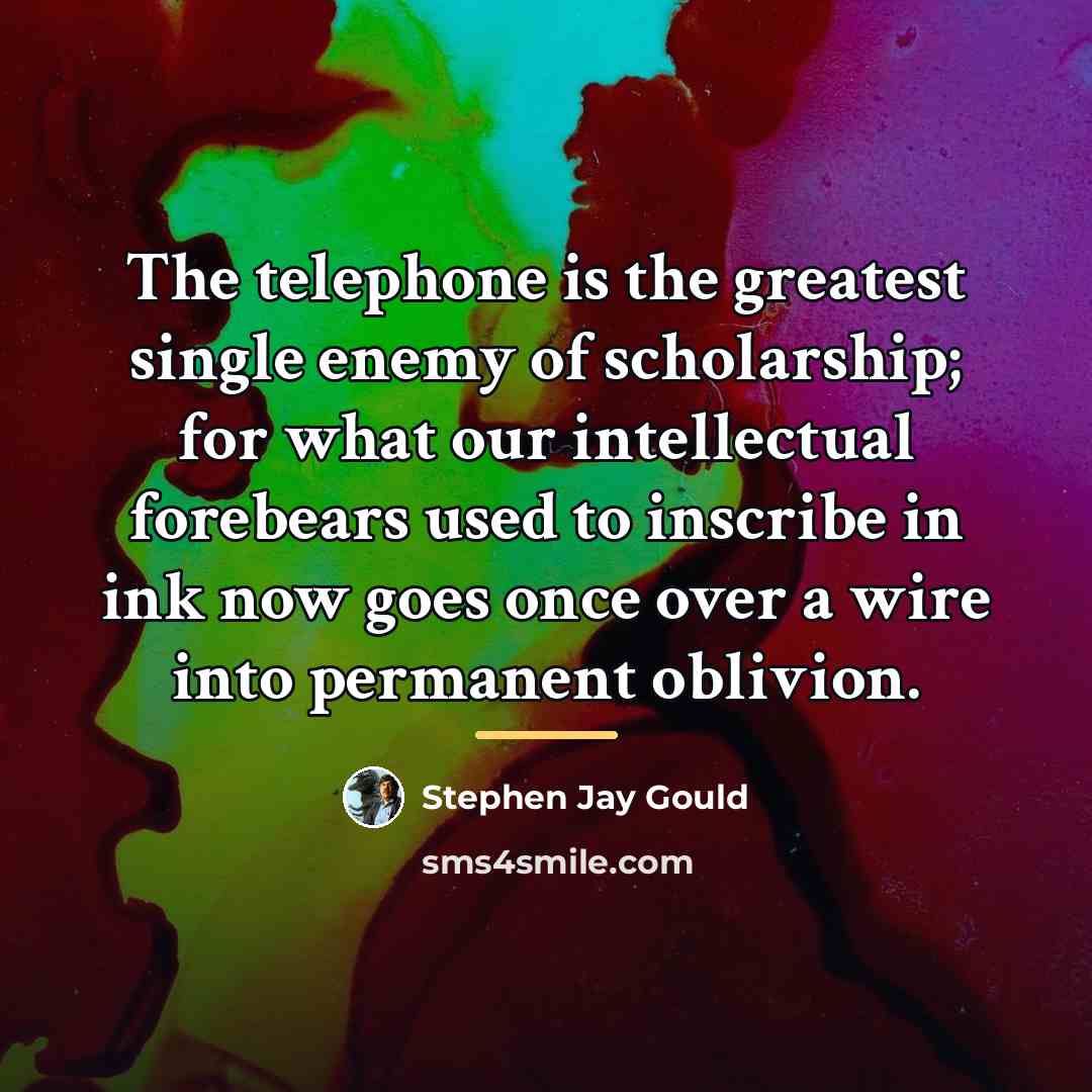 “The telephone is the greatest single enemy of scholarship; for…” quote by Stephen Jay Gould