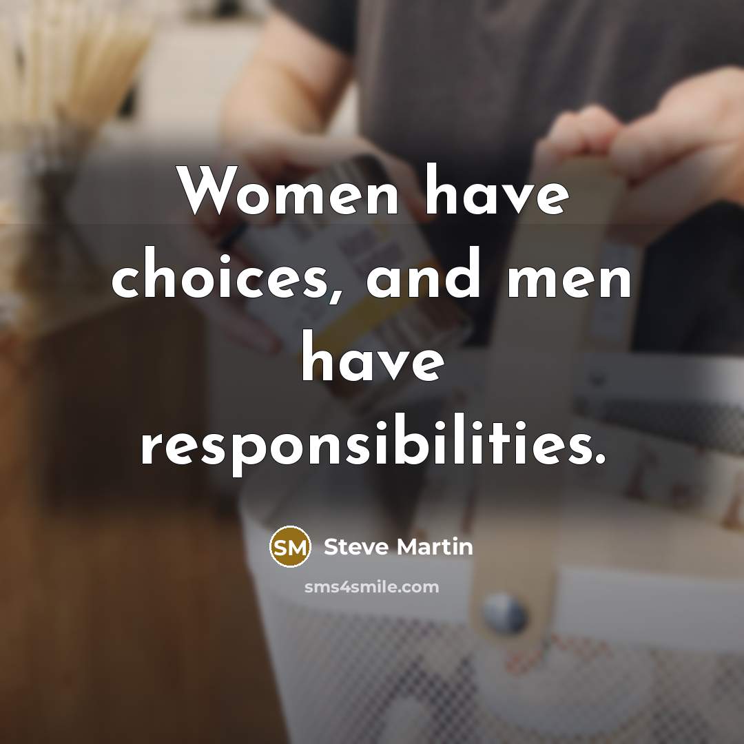 “Women have choices, and men have responsibilities.…” quote by Steve Martin