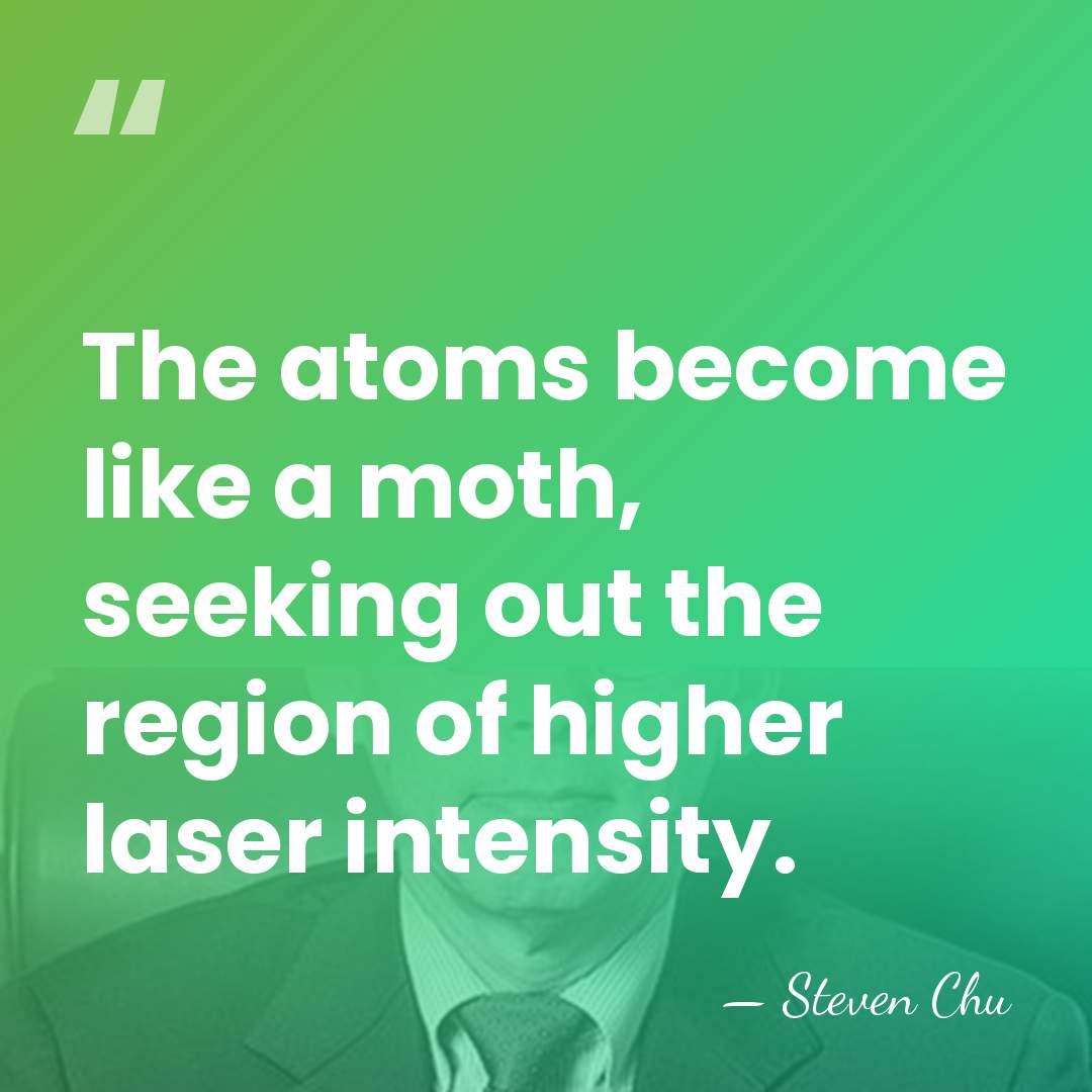 The atoms become like a moth, seeking out the region of higher&hellip; - Steven Chu