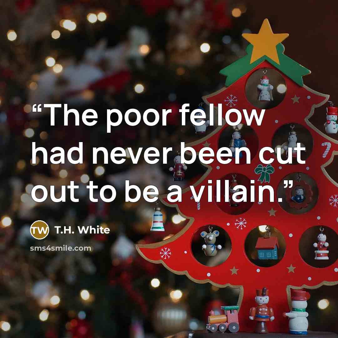“The poor fellow had never been cut out to be a villain.” quote by T.H. White