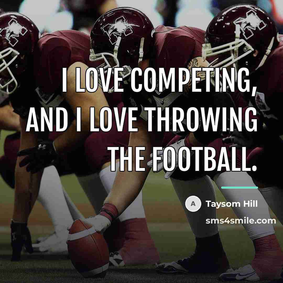 “I love competing, and I love throwing the football.…” quote by Taysom Hill