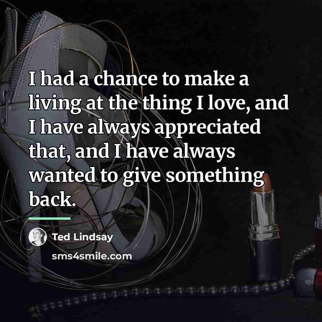 “I had a chance to make a living at the…” quote by Ted Lindsay