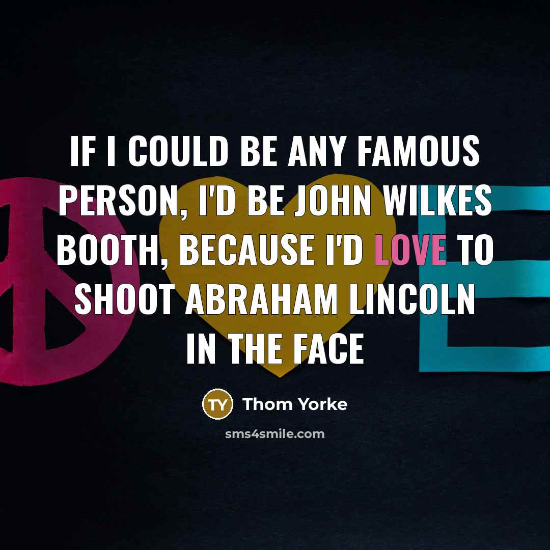 “If I could be any famous person, I'd be John…” quote by Thom Yorke