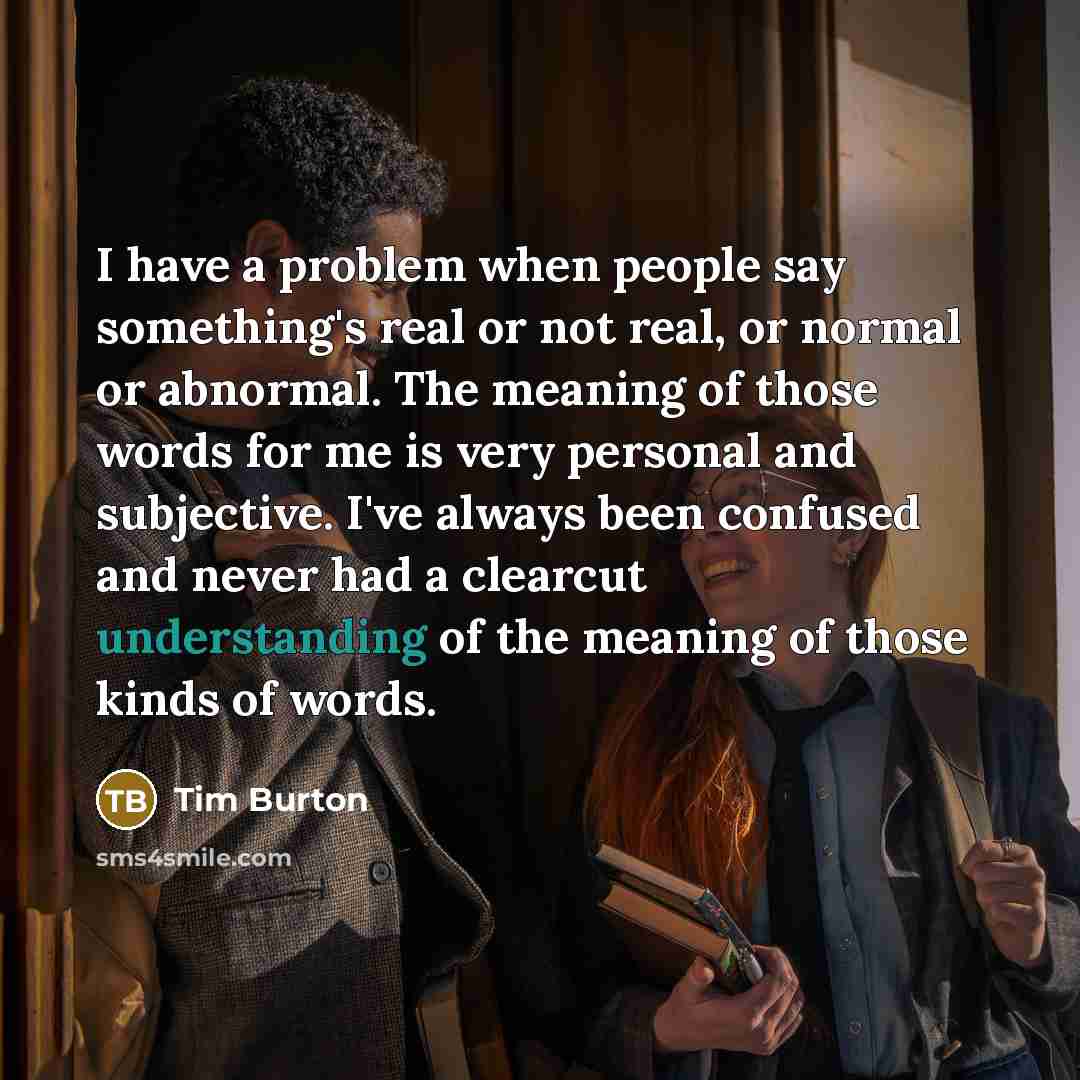 “I have a problem when people say something's real or…” quote by Tim Burton